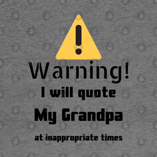 Warning I Will Quote My Grandpa by DennisMcCarson